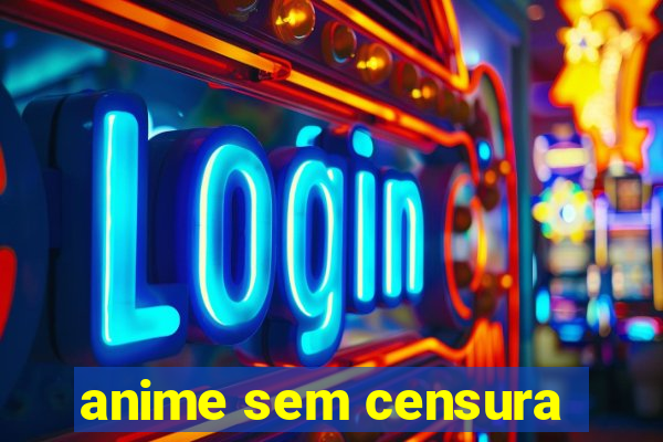 anime sem censura